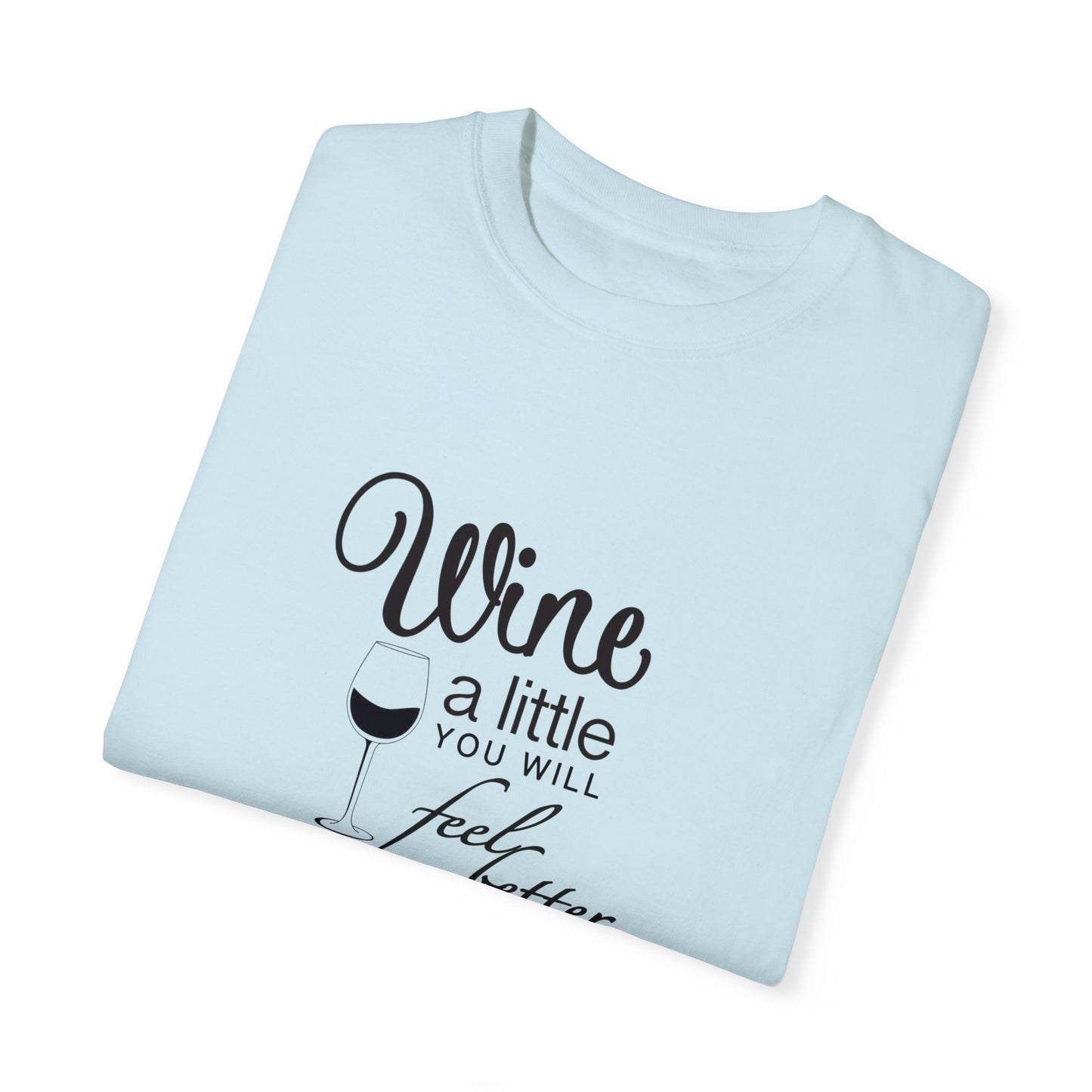 Wine a little, Girls just want to wine Unisex Garment-Dyed T-shirt, funny friends drinking shirt, gift for friends, birthdays, Christmas