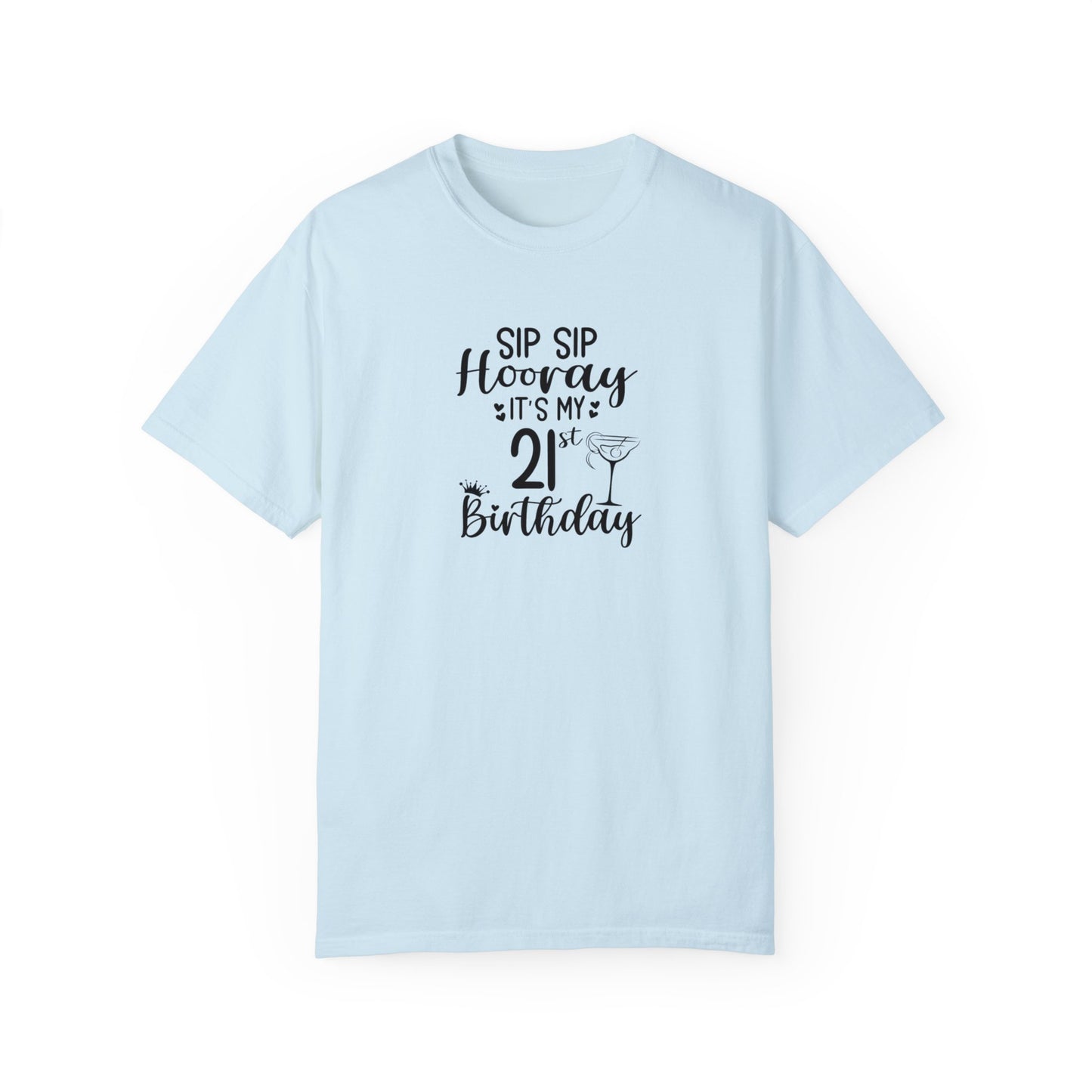 Sip sip hooray 21st birthday shirt Unisex Garment-Dyed T-shirt, funny friends drinking shirt, gift for friends, birthdays, Christmas
