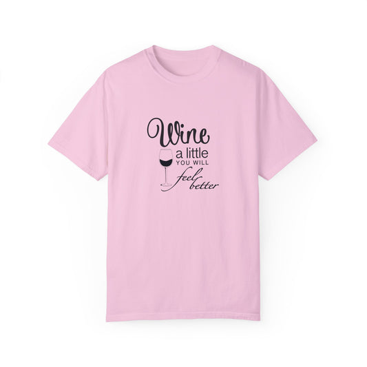 Wine a little, Girls just want to wine Unisex Garment-Dyed T-shirt, funny friends drinking shirt, gift for friends, birthdays, Christmas
