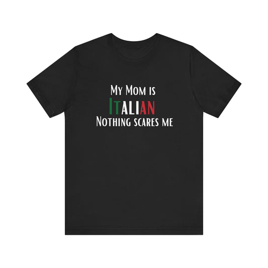 Italian mom, Unisex Jersey Tee Shirt, My mom is Italian Nothing Scares Me Gift, Funny Husband Gift, Italian Pride T-Shirt, Family Gift