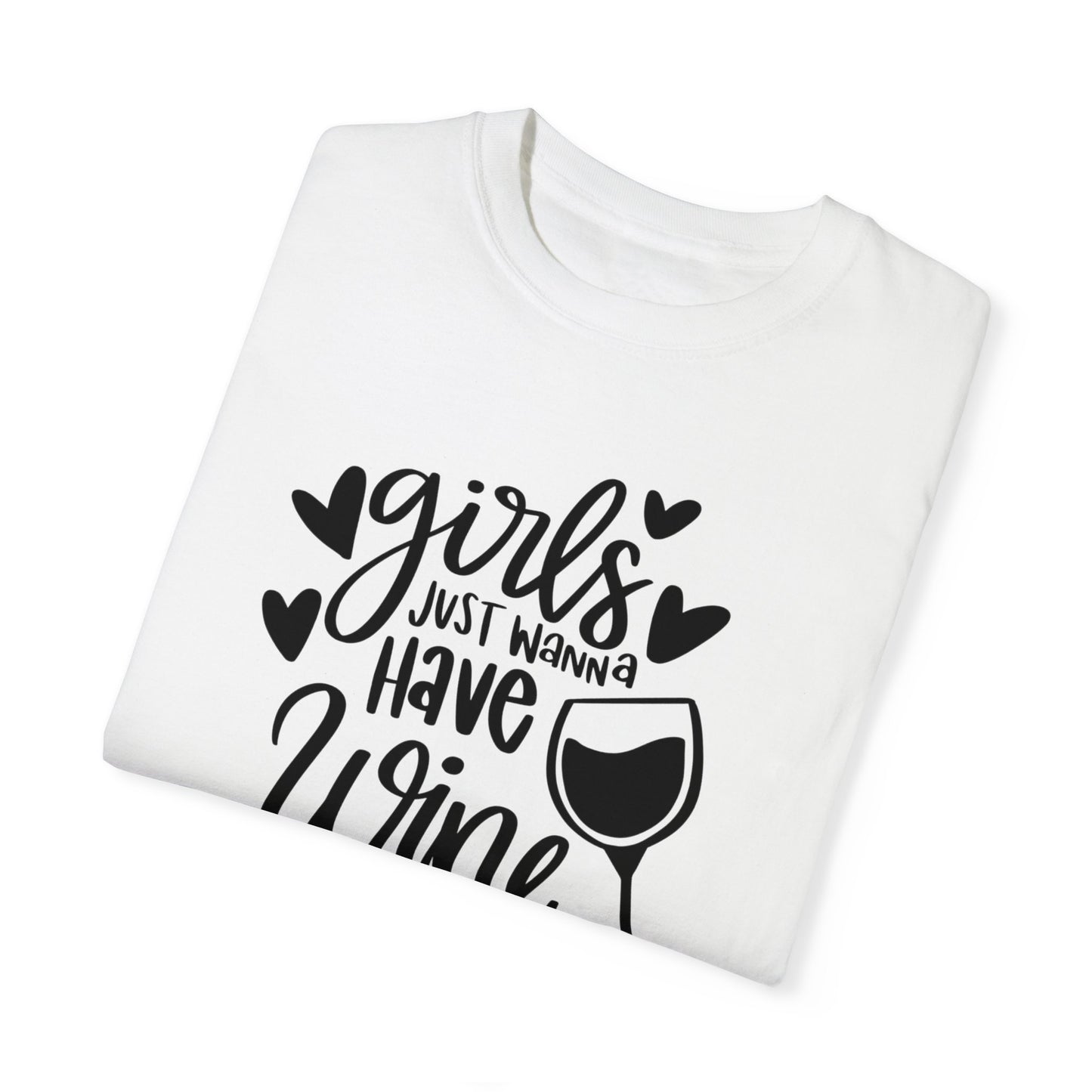 Girls just want to wine Unisex Garment-Dyed T-shirt, funny friends drinking shirt, gift for friends, birthdays, Christmas