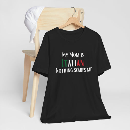 Italian mom, Unisex Jersey Tee Shirt, My mom is Italian Nothing Scares Me Gift, Funny Husband Gift, Italian Pride T-Shirt, Family Gift