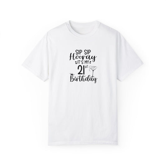 Sip sip hooray 21st birthday shirt Unisex Garment-Dyed T-shirt, funny friends drinking shirt, gift for friends, birthdays, Christmas
