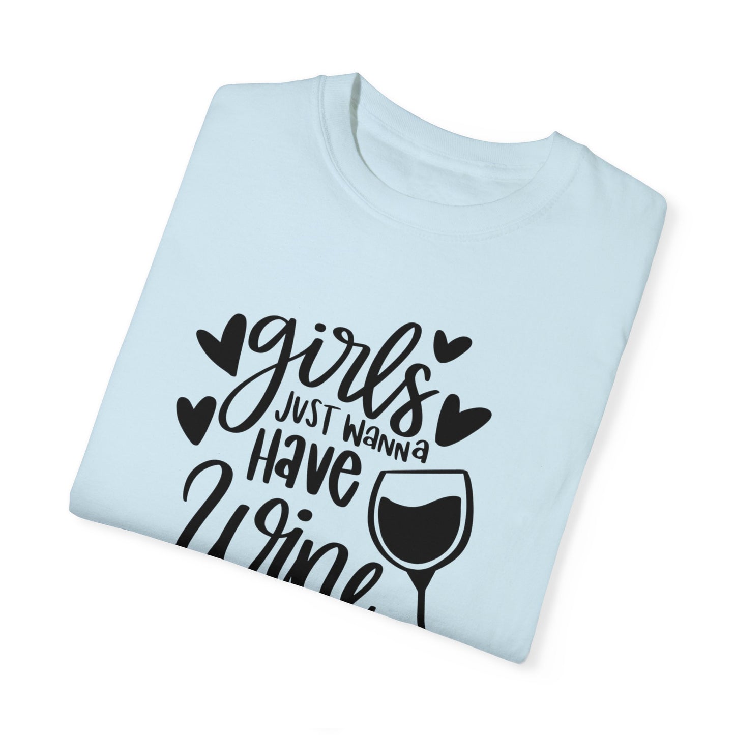 Girls just want to wine Unisex Garment-Dyed T-shirt, funny friends drinking shirt, gift for friends, birthdays, Christmas