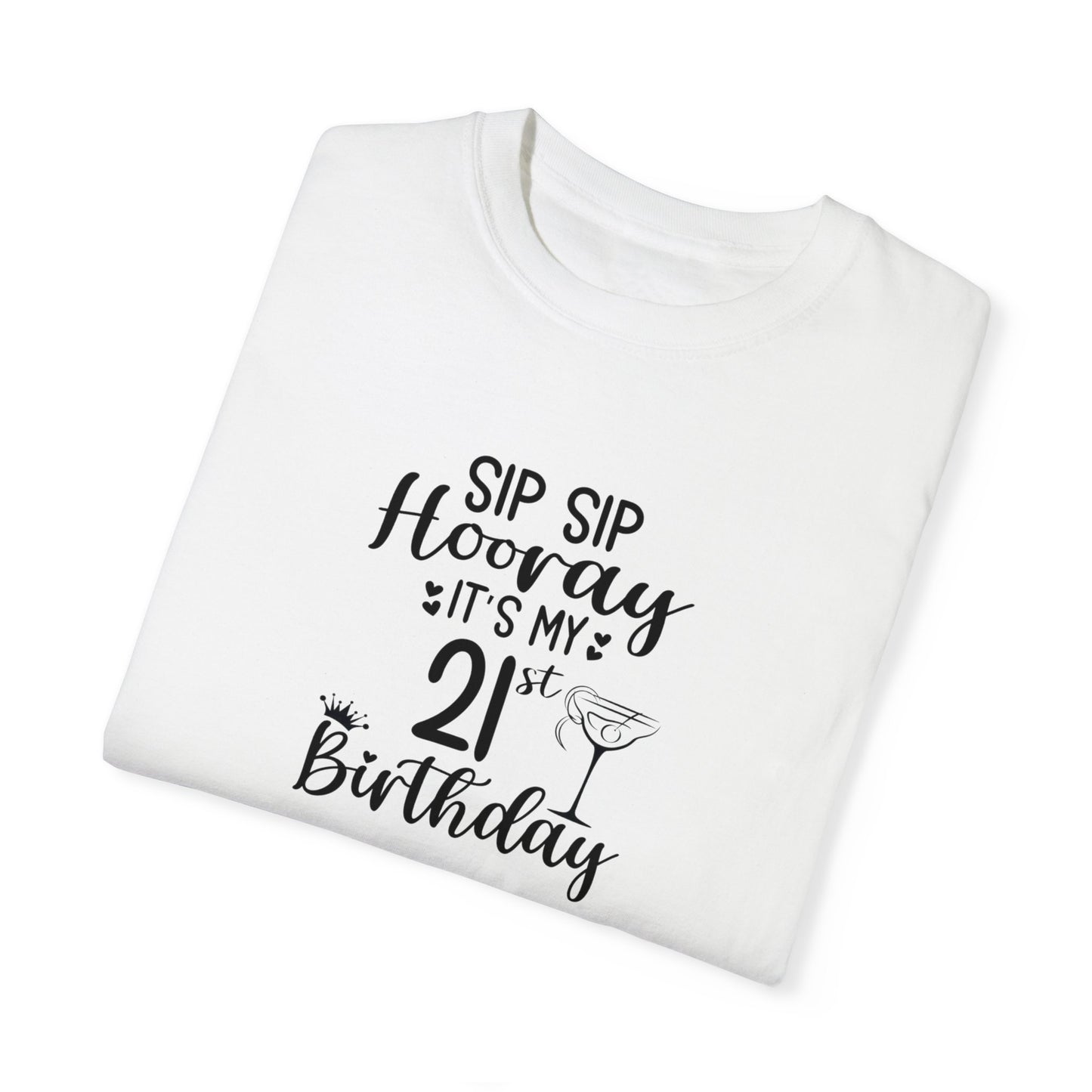 Sip sip hooray 21st birthday shirt Unisex Garment-Dyed T-shirt, funny friends drinking shirt, gift for friends, birthdays, Christmas