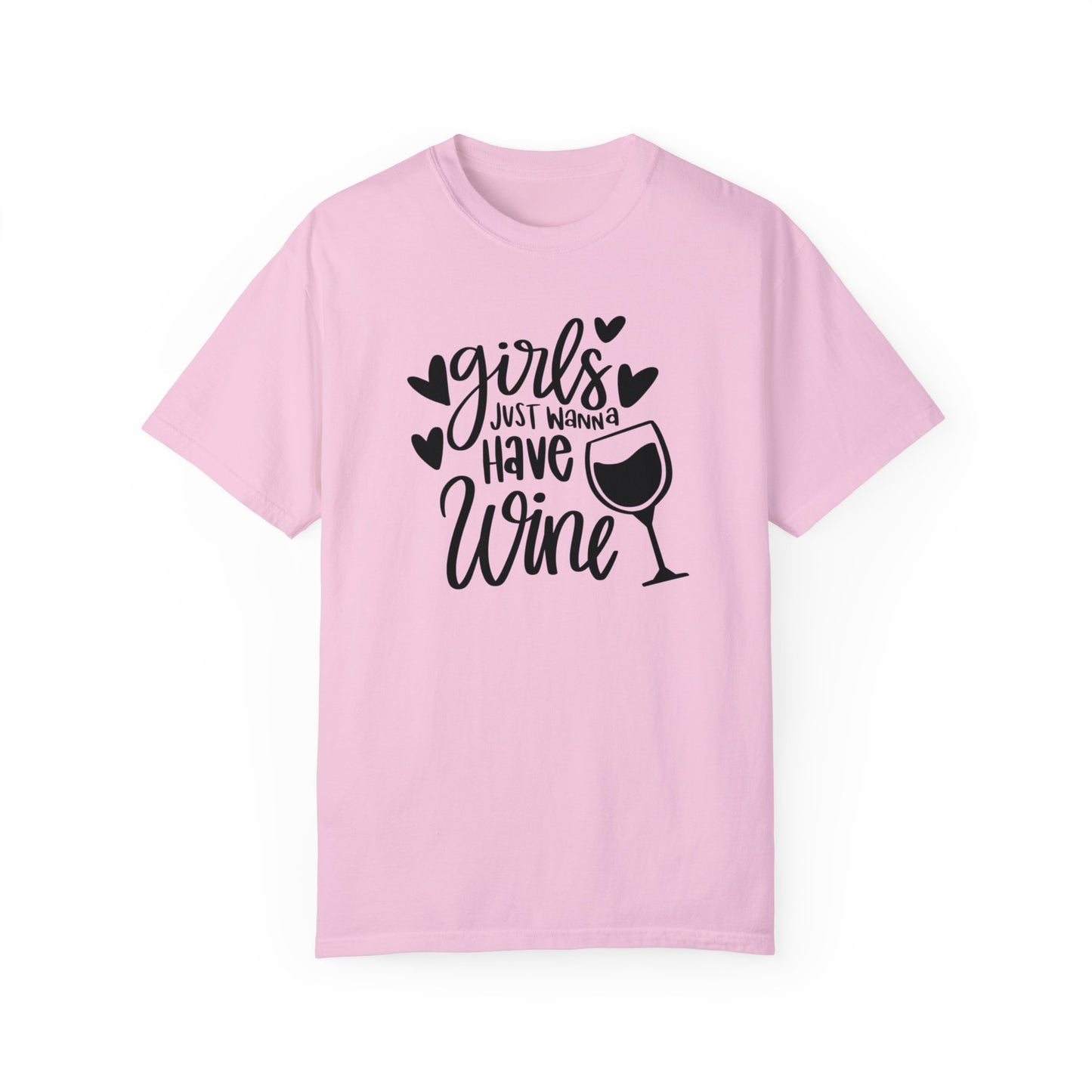 Girls just want to wine Unisex Garment-Dyed T-shirt, funny friends drinking shirt, gift for friends, birthdays, Christmas