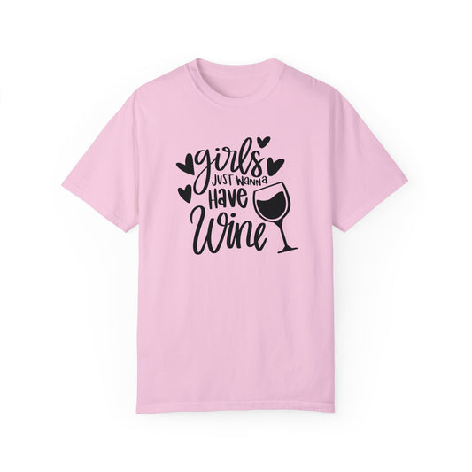 Girls just want to wine Unisex Garment-Dyed T-shirt, funny friends drinking shirt, gift for friends, birthdays, Christmas