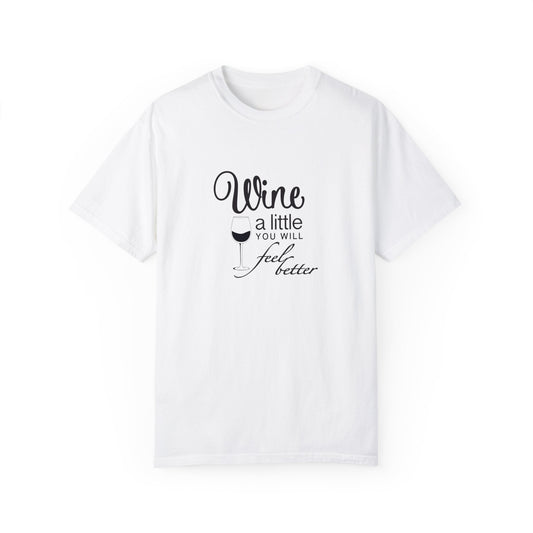 Wine a little, Girls just want to wine Unisex Garment-Dyed T-shirt, funny friends drinking shirt, gift for friends, birthdays, Christmas