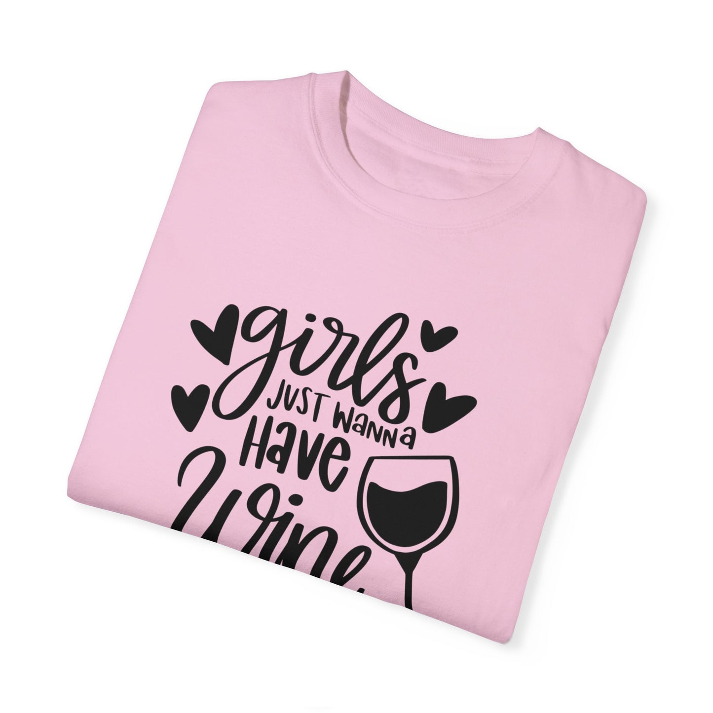Girls just want to wine Unisex Garment-Dyed T-shirt, funny friends drinking shirt, gift for friends, birthdays, Christmas
