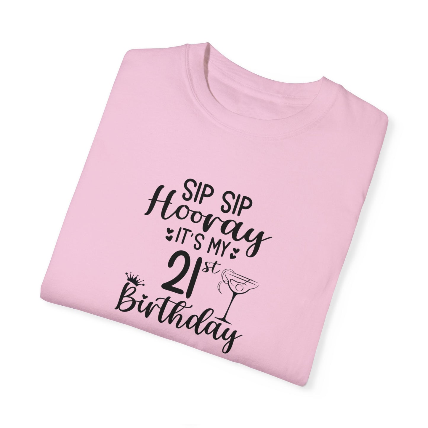 Sip sip hooray 21st birthday shirt Unisex Garment-Dyed T-shirt, funny friends drinking shirt, gift for friends, birthdays, Christmas