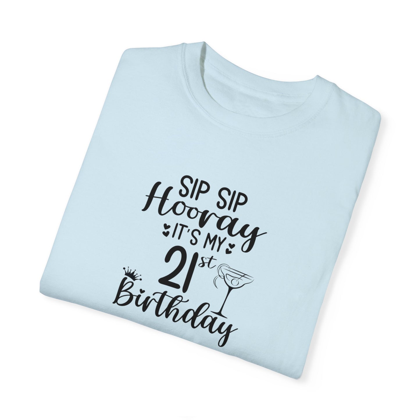 Sip sip hooray 21st birthday shirt Unisex Garment-Dyed T-shirt, funny friends drinking shirt, gift for friends, birthdays, Christmas