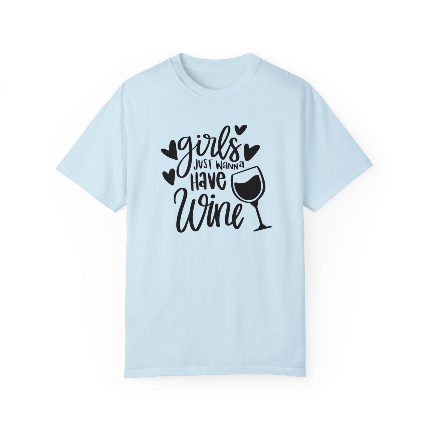 Girls just want to wine Unisex Garment-Dyed T-shirt, funny friends drinking shirt, gift for friends, birthdays, Christmas